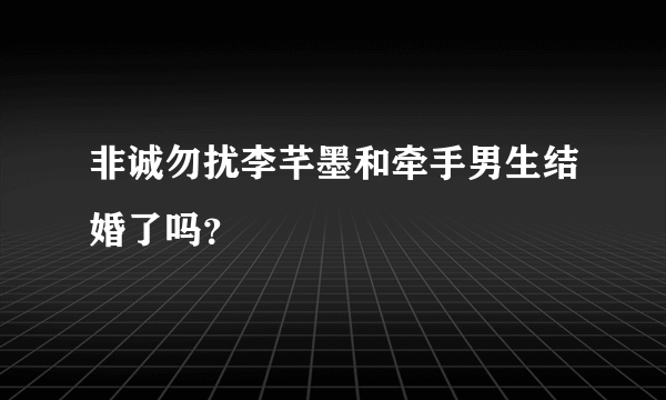 非诚勿扰李芊墨和牵手男生结婚了吗？