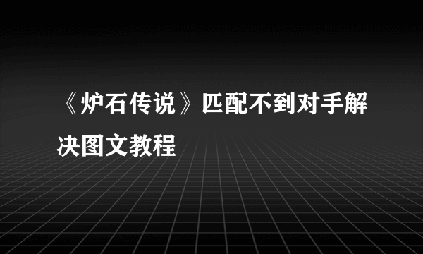 《炉石传说》匹配不到对手解决图文教程