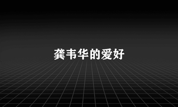 龚韦华的爱好