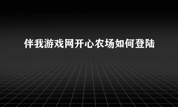 伴我游戏网开心农场如何登陆