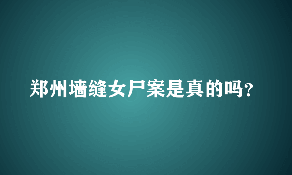 郑州墙缝女尸案是真的吗？