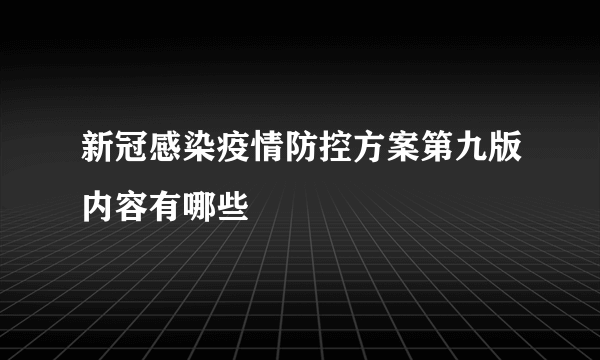 新冠感染疫情防控方案第九版内容有哪些