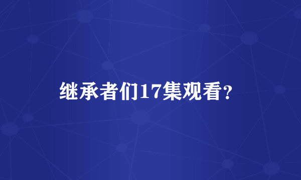 继承者们17集观看？