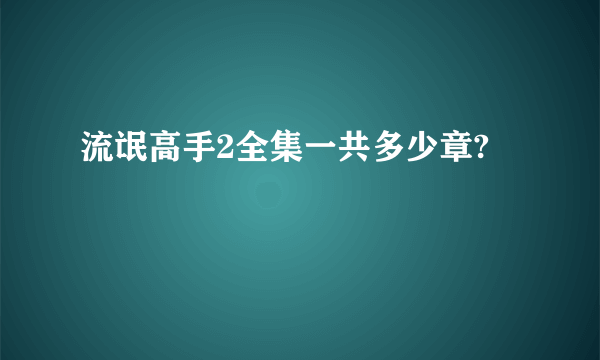 流氓高手2全集一共多少章?