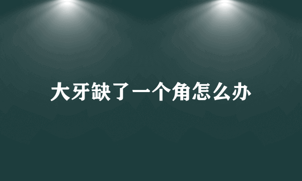 大牙缺了一个角怎么办