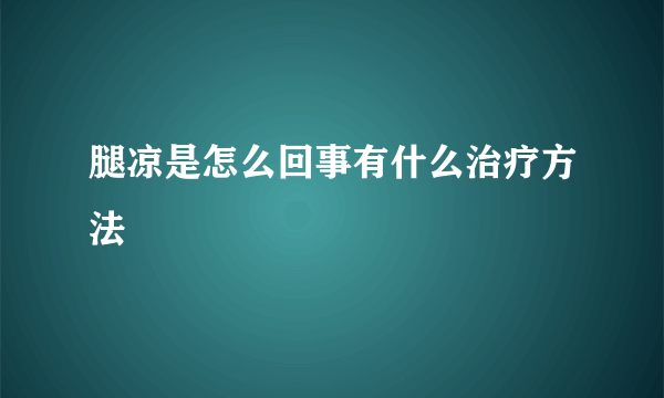 腿凉是怎么回事有什么治疗方法