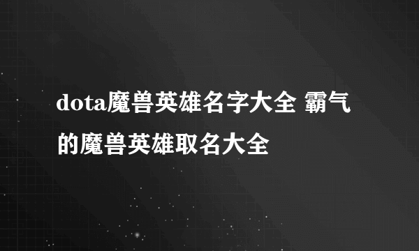 dota魔兽英雄名字大全 霸气的魔兽英雄取名大全