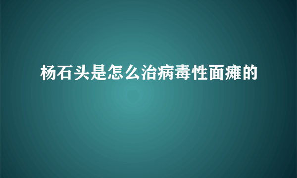 杨石头是怎么治病毒性面瘫的