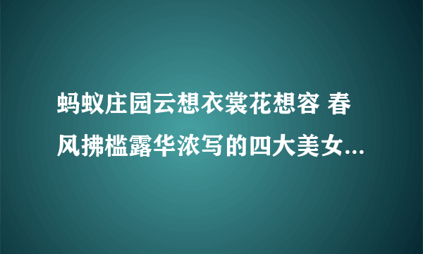 蚂蚁庄园云想衣裳花想容 春风拂槛露华浓写的四大美女中的哪一位