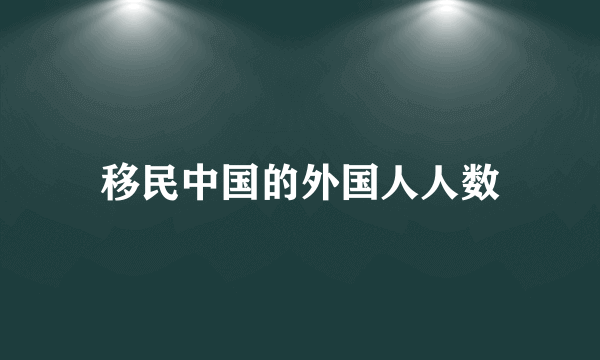 移民中国的外国人人数