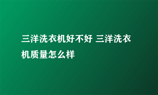 三洋洗衣机好不好 三洋洗衣机质量怎么样