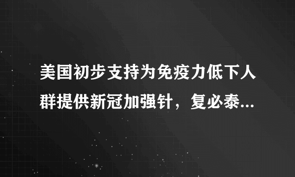 美国初步支持为免疫力低下人群提供新冠加强针，复必泰或成我国加强针？