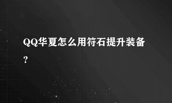 QQ华夏怎么用符石提升装备？