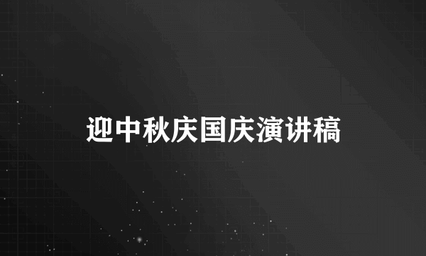 迎中秋庆国庆演讲稿