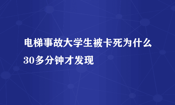 电梯事故大学生被卡死为什么30多分钟才发现