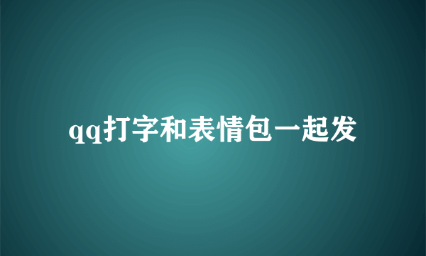 qq打字和表情包一起发