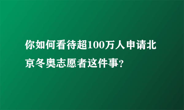 你如何看待超100万人申请北京冬奥志愿者这件事？