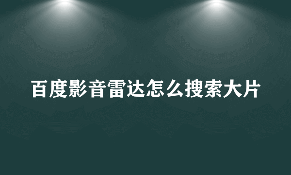 百度影音雷达怎么搜索大片