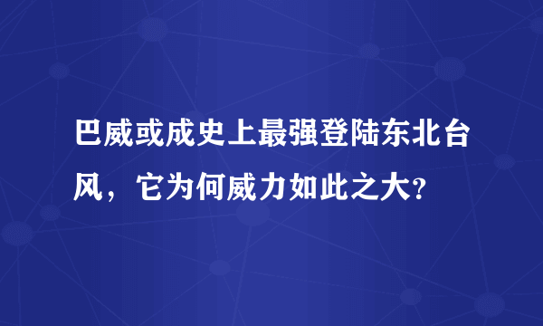 巴威或成史上最强登陆东北台风，它为何威力如此之大？