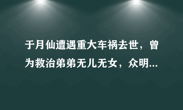 于月仙遭遇重大车祸去世，曾为救治弟弟无儿无女，众明星发文悼念