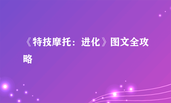 《特技摩托：进化》图文全攻略