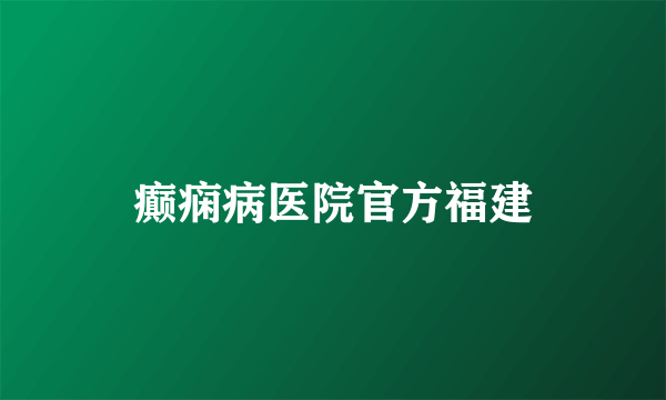 癫痫病医院官方福建