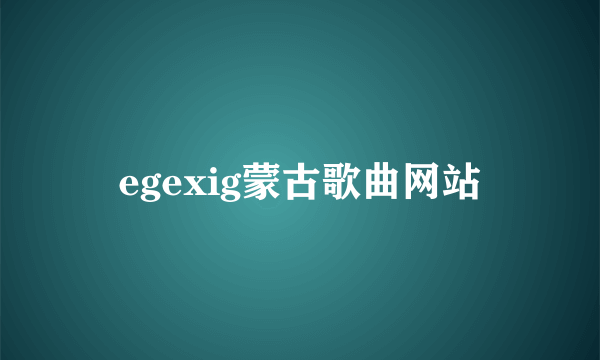 egexig蒙古歌曲网站