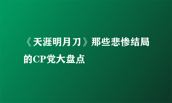 《天涯明月刀》那些悲惨结局的CP党大盘点