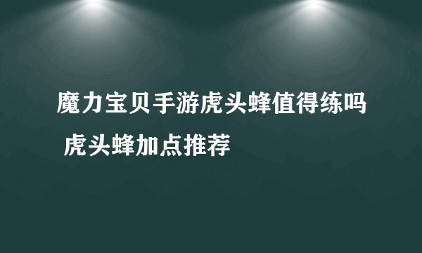 魔力宝贝手游虎头蜂值得练吗 虎头蜂加点推荐