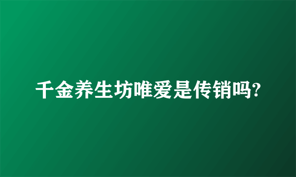 千金养生坊唯爱是传销吗?