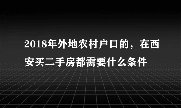 2018年外地农村户口的，在西安买二手房都需要什么条件