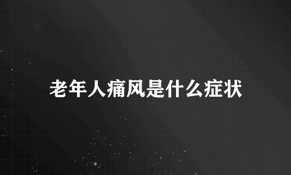 老年人痛风是什么症状