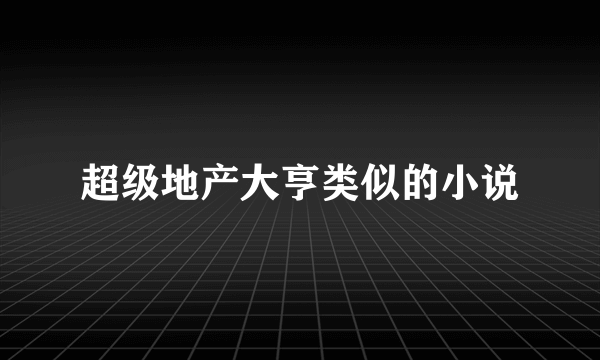 超级地产大亨类似的小说