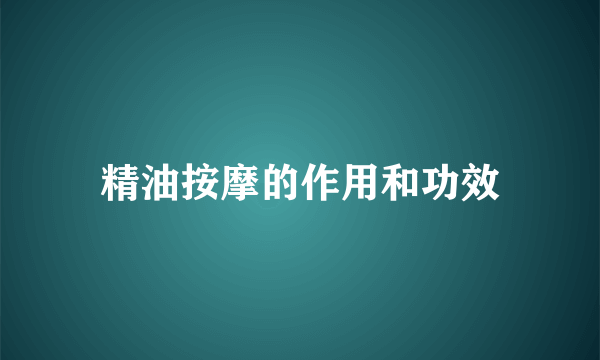 精油按摩的作用和功效