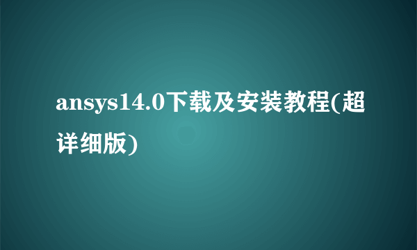 ansys14.0下载及安装教程(超详细版)