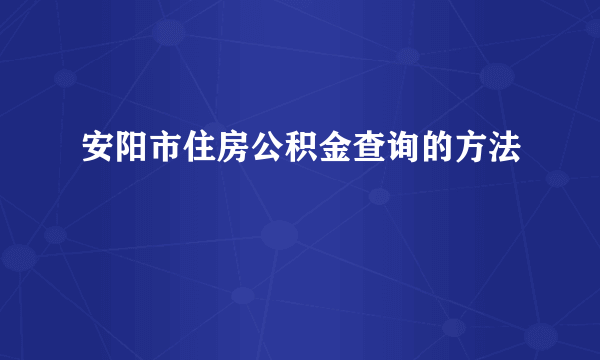 安阳市住房公积金查询的方法