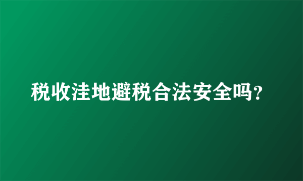 税收洼地避税合法安全吗？