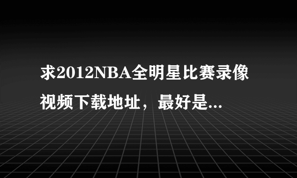 求2012NBA全明星比赛录像视频下载地址，最好是高清的，谢谢了！