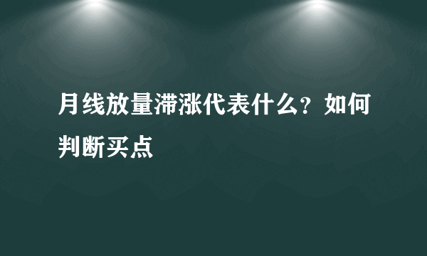 月线放量滞涨代表什么？如何判断买点