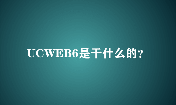 UCWEB6是干什么的？