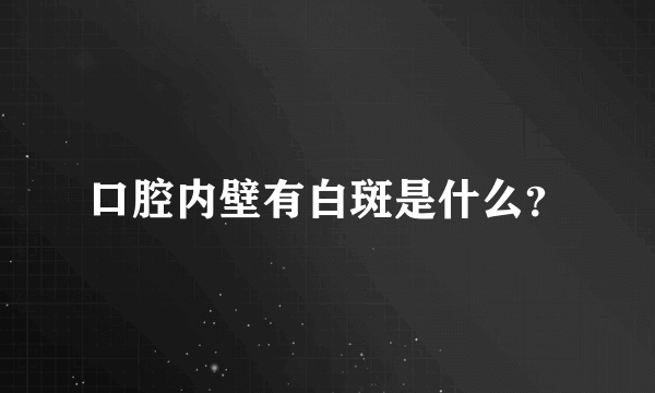 口腔内壁有白斑是什么？