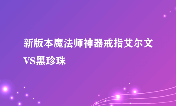 新版本魔法师神器戒指艾尔文VS黑珍珠