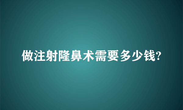 做注射隆鼻术需要多少钱?