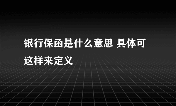 银行保函是什么意思 具体可这样来定义