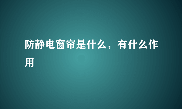 防静电窗帘是什么，有什么作用