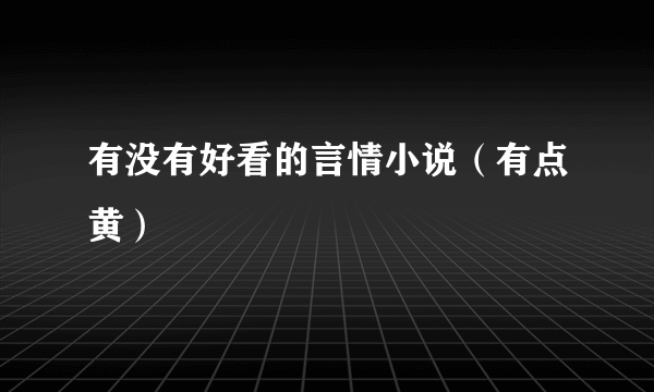 有没有好看的言情小说（有点黄）