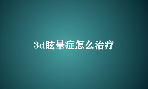 3d眩晕症怎么治疗