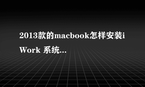 2013款的macbook怎样安装iWork 系统我已经更新到最新了