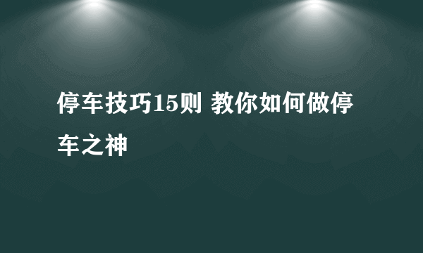 停车技巧15则 教你如何做停车之神