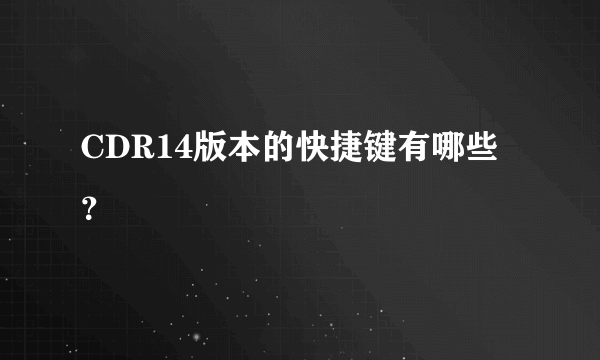 CDR14版本的快捷键有哪些？